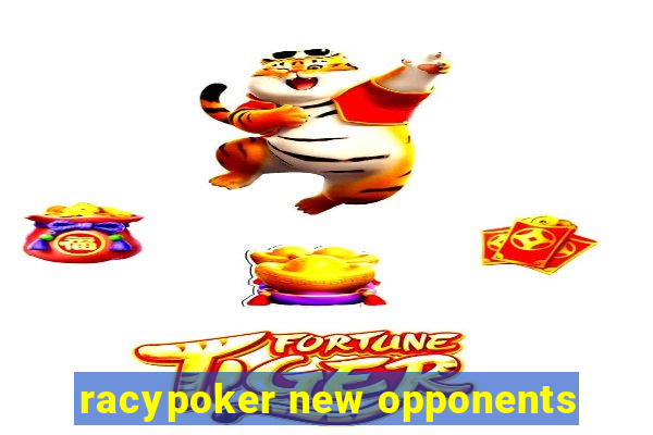 racypoker new opponents