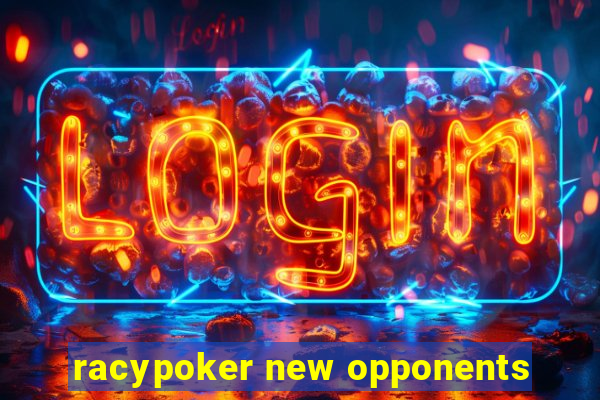 racypoker new opponents