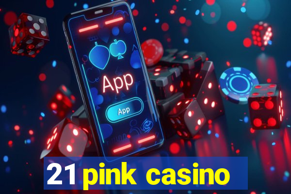 21 pink casino