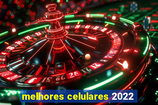 melhores celulares 2022