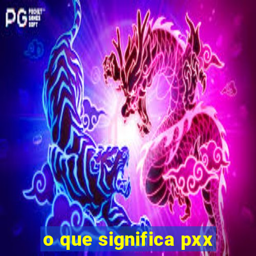 o que significa pxx