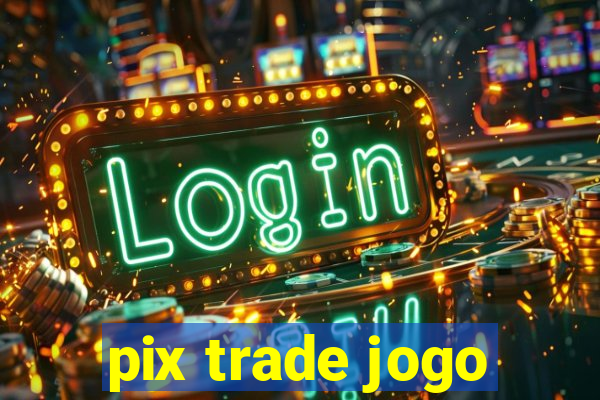 pix trade jogo