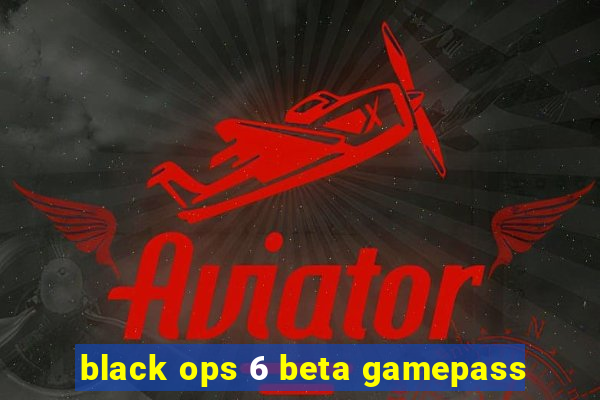 black ops 6 beta gamepass