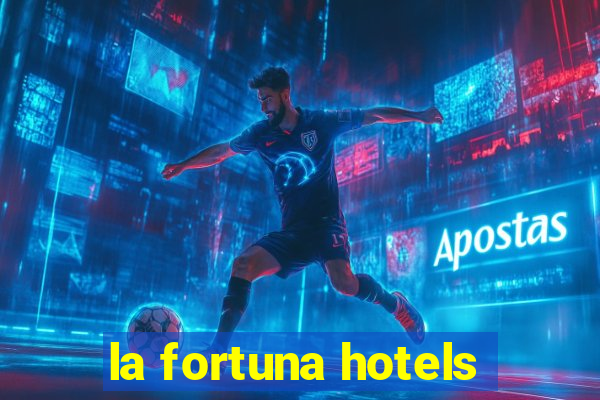 la fortuna hotels