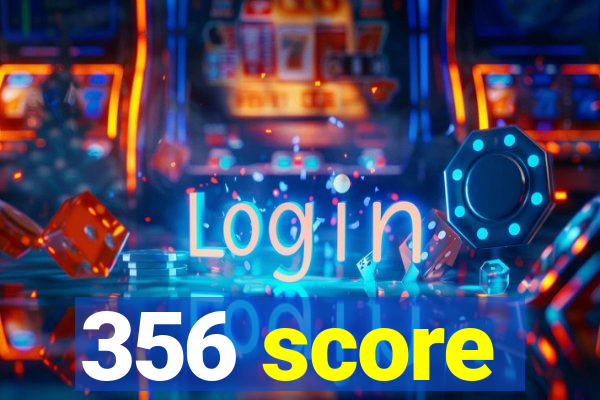 356 score