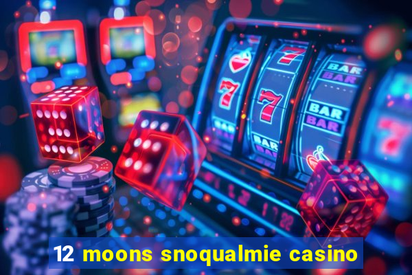 12 moons snoqualmie casino