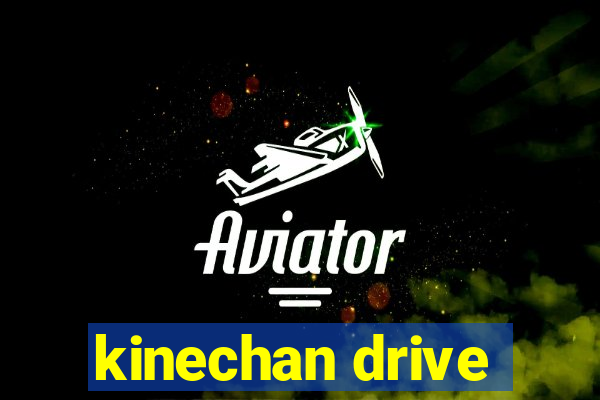 kinechan drive