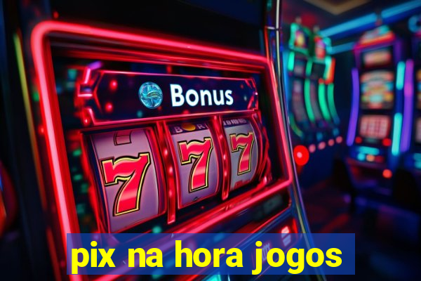 pix na hora jogos