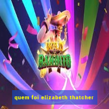 quem foi elizabeth thatcher