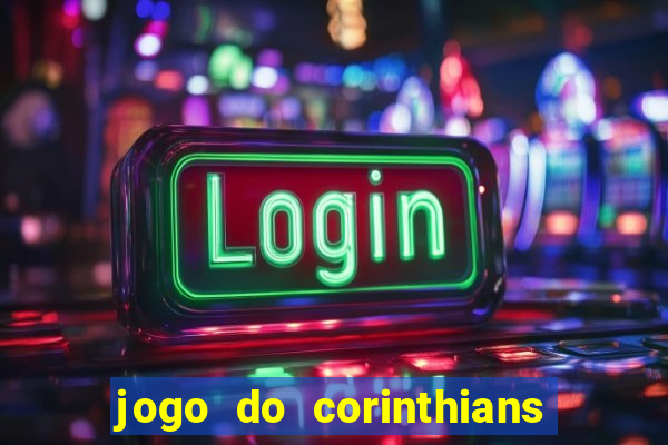 jogo do corinthians hoje passa na globo