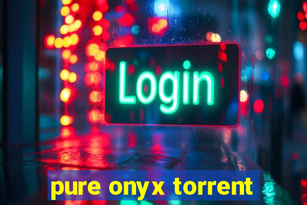 pure onyx torrent