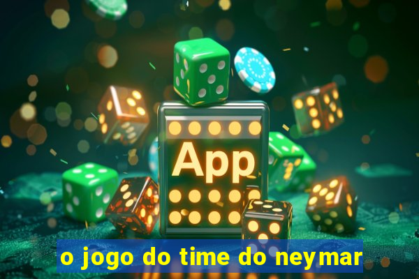 o jogo do time do neymar