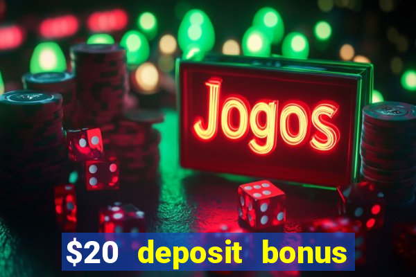 $20 deposit bonus online casino