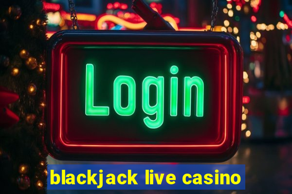 blackjack live casino