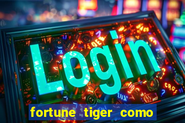 fortune tiger como jogar e ganhar