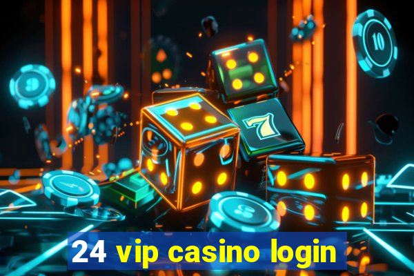 24 vip casino login