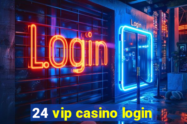 24 vip casino login