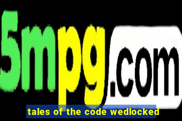 tales of the code wedlocked