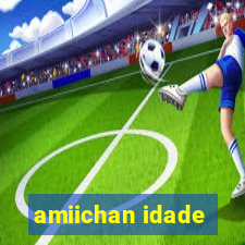 amiichan idade