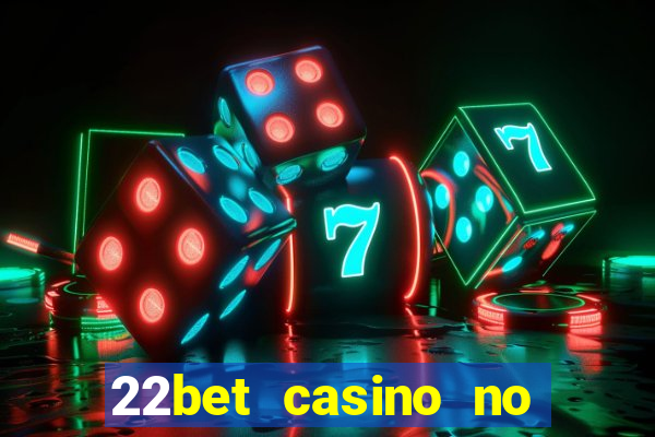 22bet casino no deposit bonus