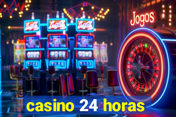 casino 24 horas