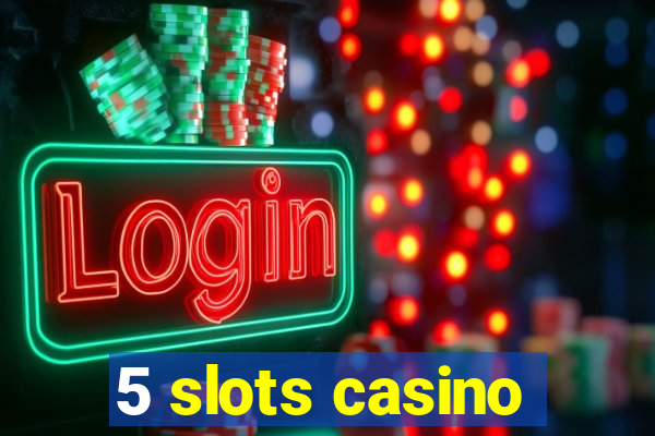 5 slots casino