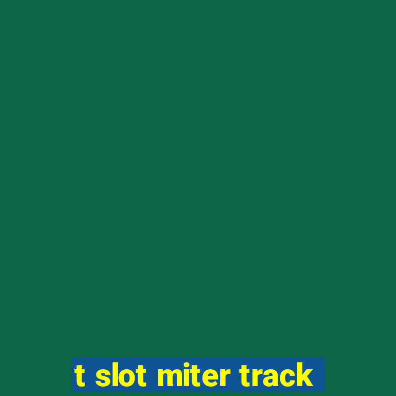 t slot miter track