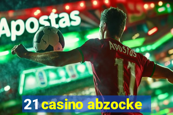 21 casino abzocke