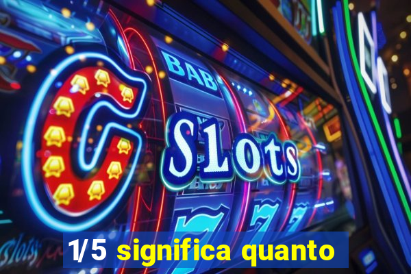 1/5 significa quanto