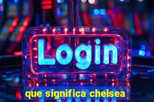 que significa chelsea