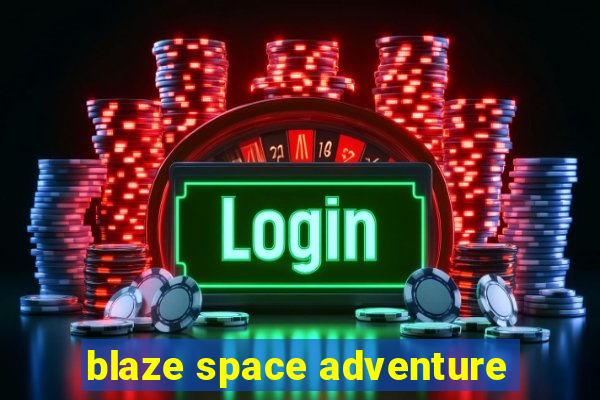 blaze space adventure