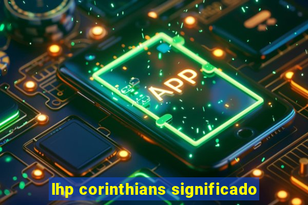 lhp corinthians significado