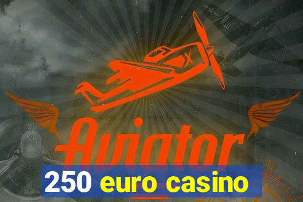 250 euro casino