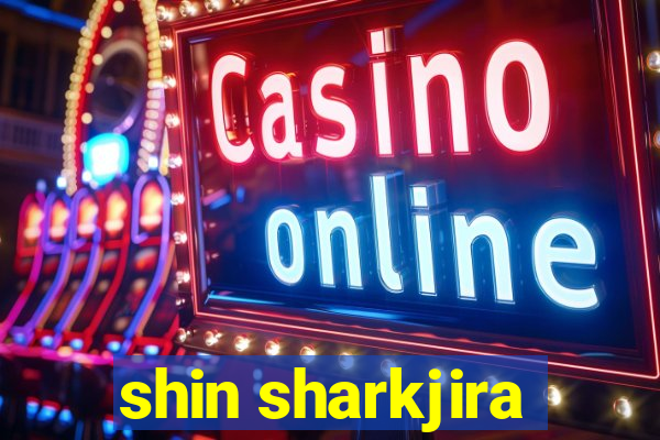 shin sharkjira