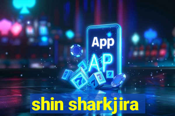 shin sharkjira