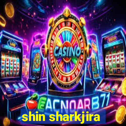 shin sharkjira