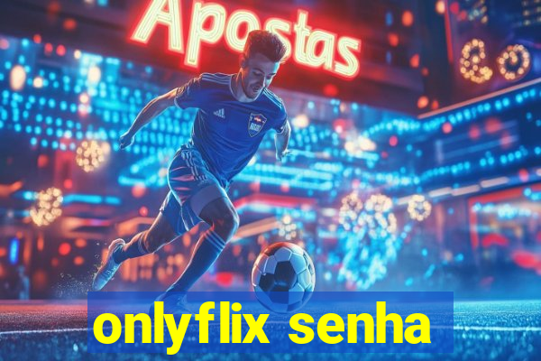 onlyflix senha