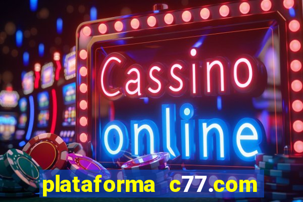 plataforma c77.com 茅 confi谩vel