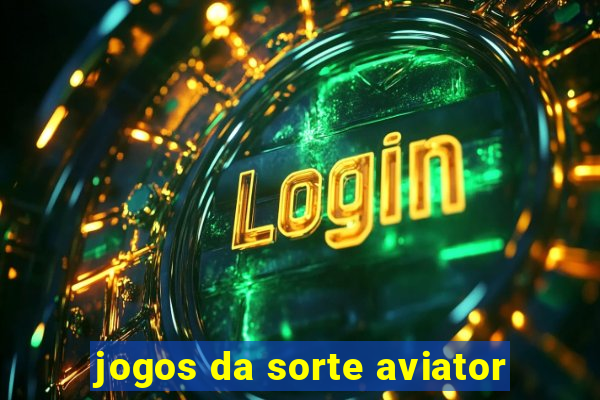 jogos da sorte aviator