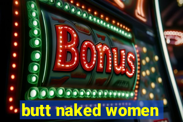 butt naked women