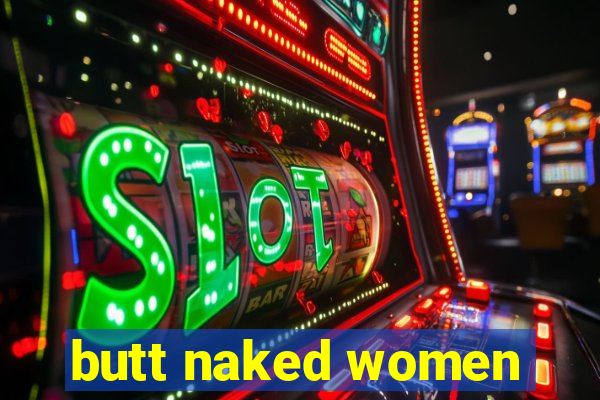 butt naked women