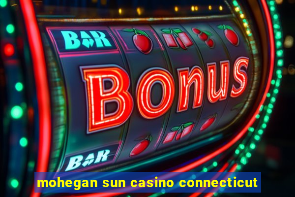 mohegan sun casino connecticut