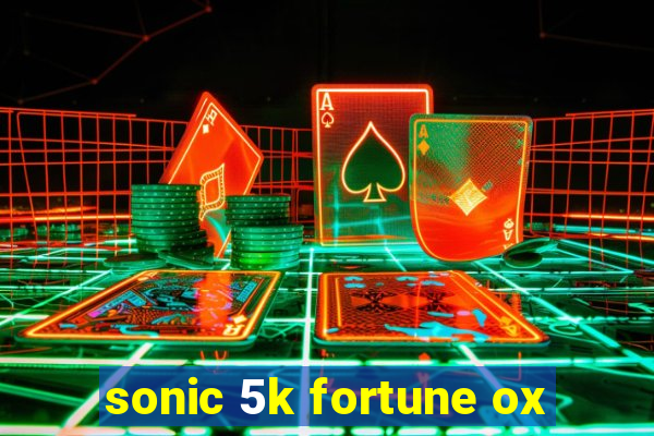 sonic 5k fortune ox