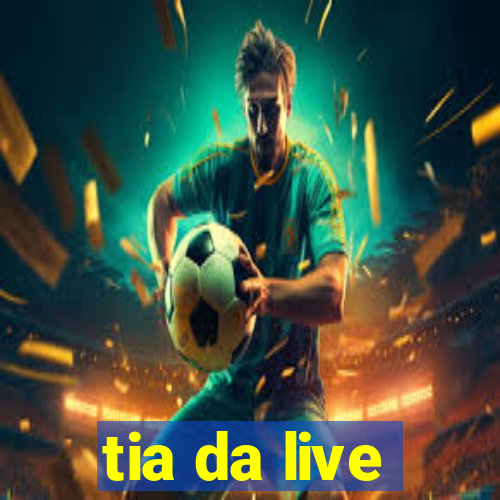 tia da live