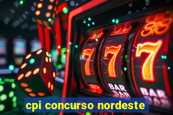 cpi concurso nordeste