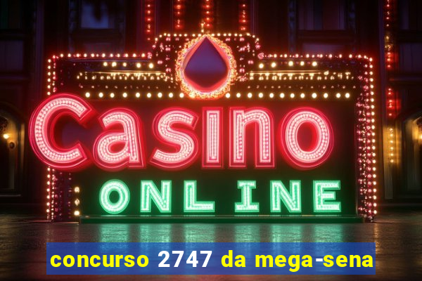 concurso 2747 da mega-sena