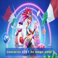 concurso 2747 da mega-sena