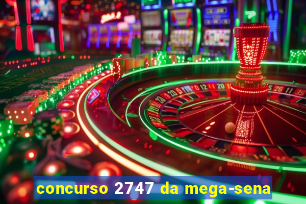 concurso 2747 da mega-sena