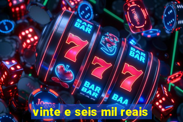 vinte e seis mil reais