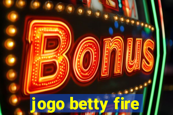 jogo betty fire